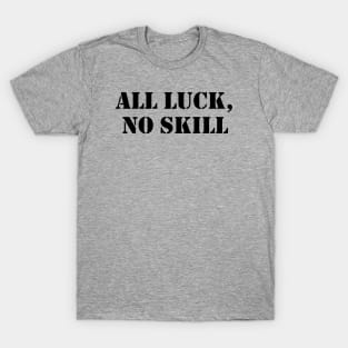 All Luck, No Skill T-Shirt